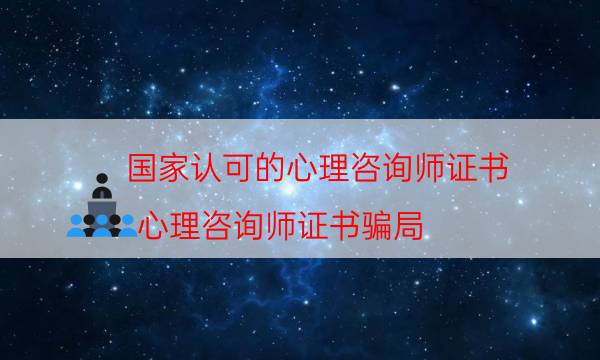 国家认可的心理咨询师证书（心理咨询师证书骗局）