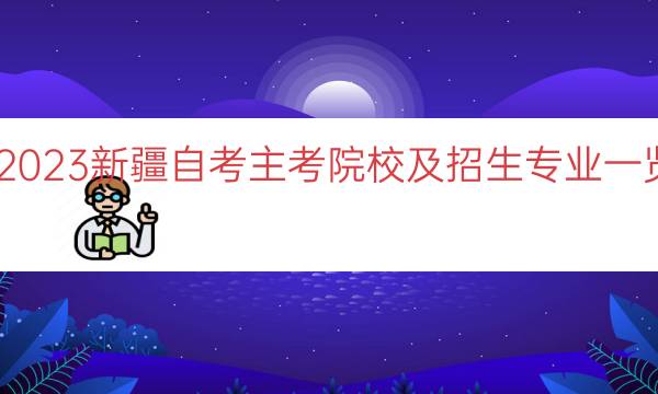 023新疆自考主考院校及招生专业一览"