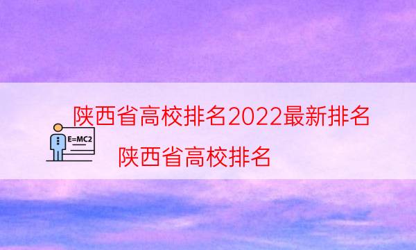 陕西省高校排名2022最新排名（陕西省高校排名）