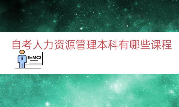 自考人力资源管理本科有哪些课程（人力资源管理专科自考）