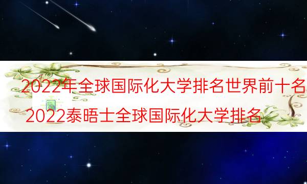 2022年全球国际化大学排名世界前十名-2022泰晤士全球国际化大学排名