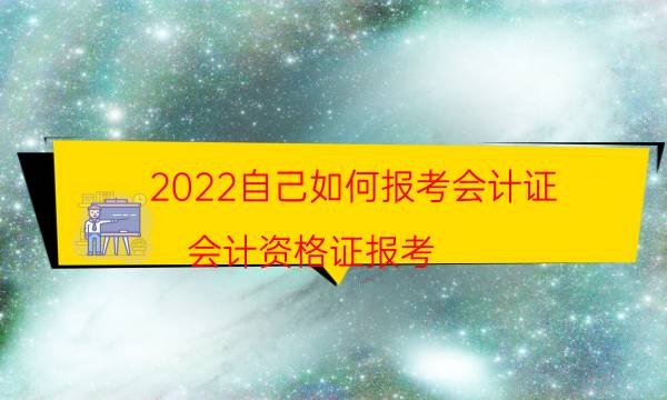 2022自己如何报考会计证（会计资格证报考）