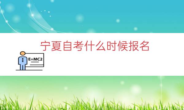 宁夏自考什么时候报名（2023宁夏自考报名时间）