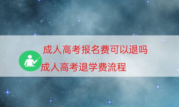 成人高考报名费可以退吗（成人高考退学费流程）