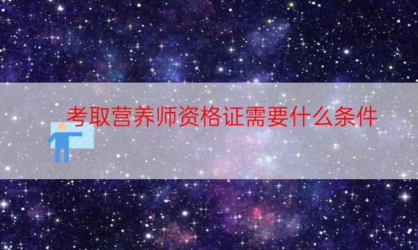 个人如何报考营养师（怎样考取营养师资格证书）