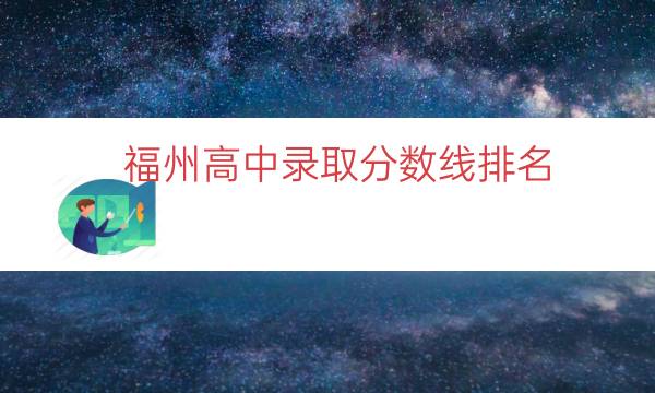 福州高中录取分数线排名（福州中考学校录取排名）