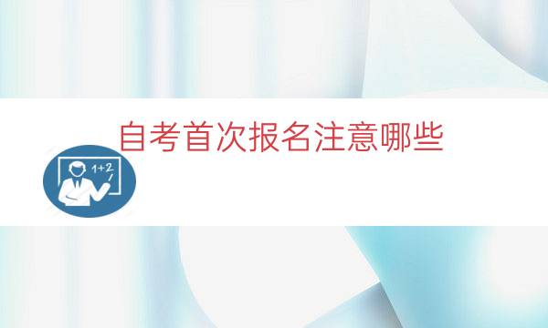 自考首次报名注意哪些（第一次参加自考需要准备什么）