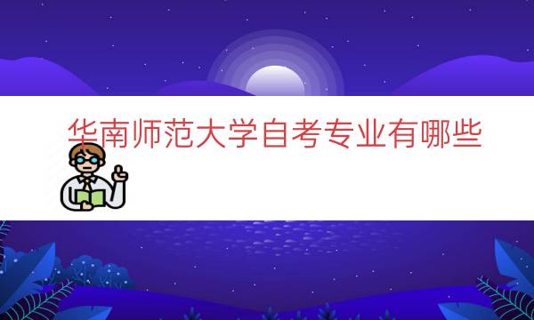 华南师范大学自考专业有哪些（华南师范大学本科自考）