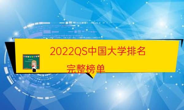 2022QS中国大学排名（完整榜单）清华北大依然名列前茅
