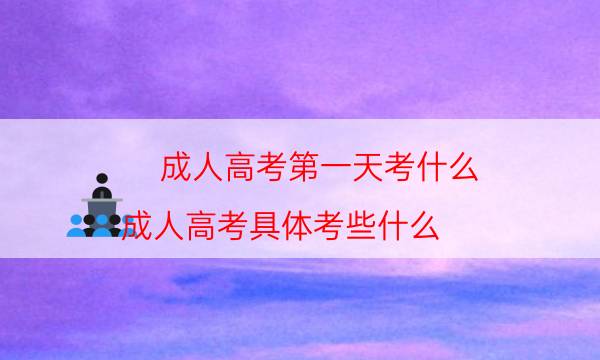 成人高考第一天考什么（成人高考具体考些什么）