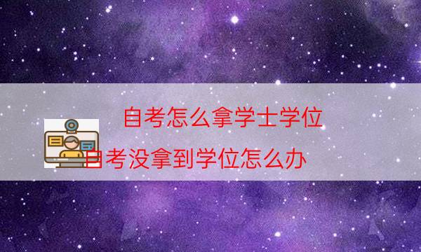 自考怎么拿学士学位（自考没拿到学位怎么办）