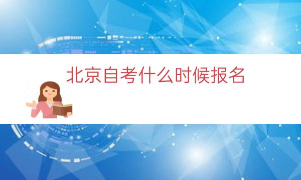 北京自考什么时候报名（2023北京自考报名时间）