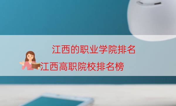 江西的職業學院排名，江西高職院校排名榜(附2022年最新排行榜前十名單)