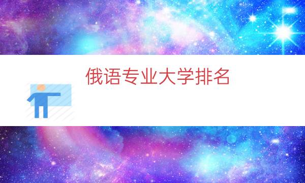 俄语专业大学排名（俄语考研难度大学排名）