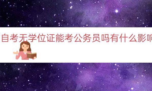 自考无学位证能考公务员吗有什么影响