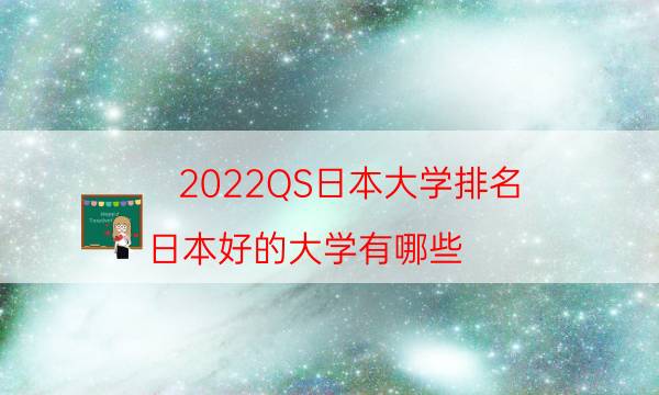 2022QS日本大学排名 日本好的大学有哪些