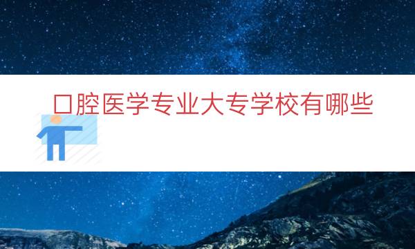 口腔医学专业大专学校有哪些