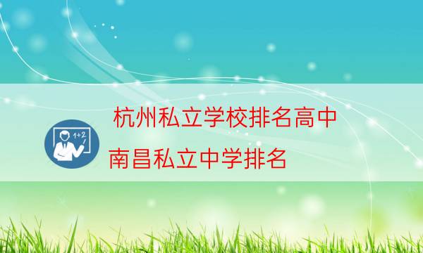 杭州私立学校排名高中（南昌私立中学排名）