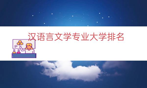 汉语言文学专业大学排名（汉语言文学专业考研）