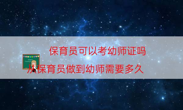 保育员可以考幼师证吗（从保育员做到幼师需要多久）