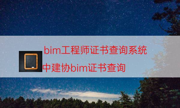 bim工程师证书查询系统（中建协bim证书查询）