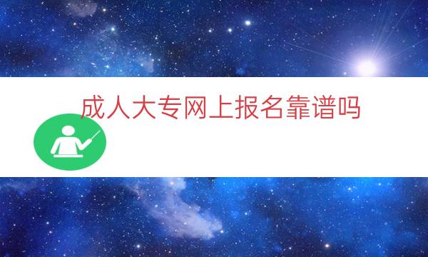 成人大专网上报名靠谱吗