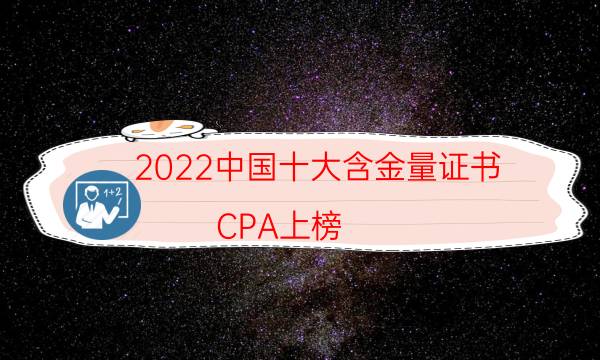 2022中国十大含金量证书，CPA上榜，第三需要从业经历