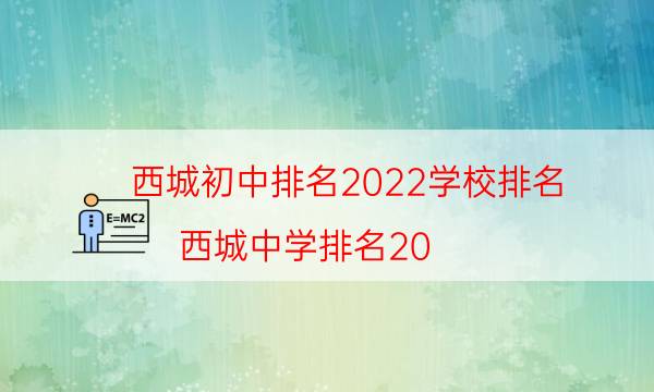 西城初中排名2022学校排名（西城中学排名20）