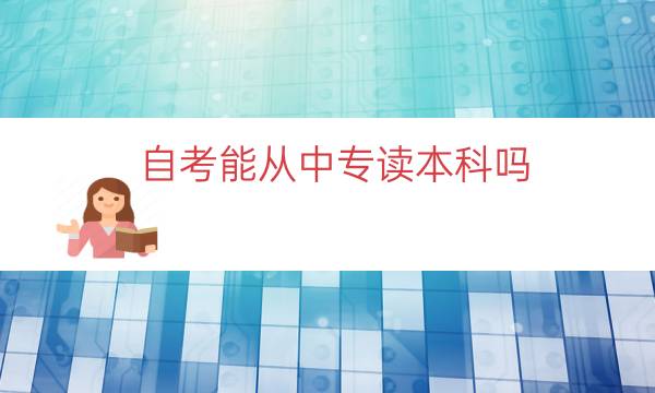 自考能从中专读本科吗（中专学历能否直接报考本科）