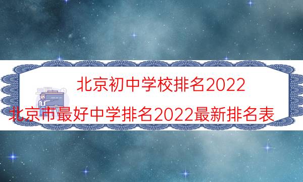 北京初中学校排名2022-北京市最好中学排名2022最新排名表