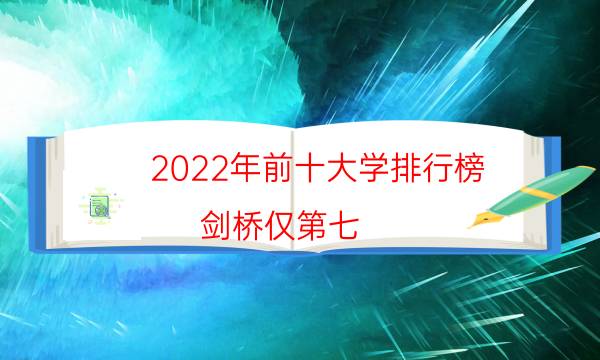 2022年前十大学排行榜 剑桥仅第七,哈佛创建时间最早