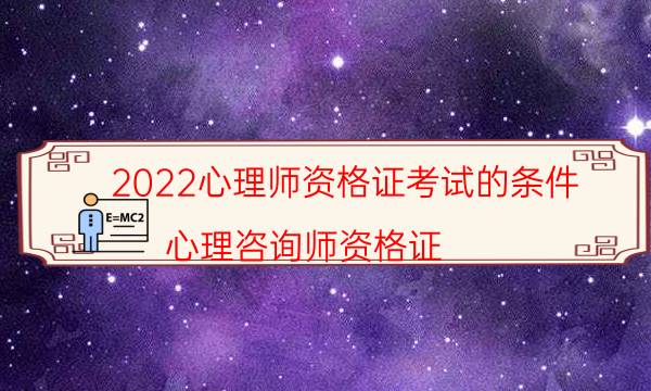 2022心理师资格证考试的条件（心理咨询师资格证）