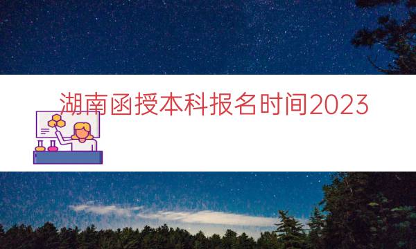 湖南函授本科报名时间2023