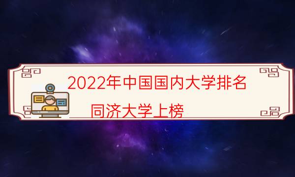 2022年中国国内大学排名：同济大学上榜，第十是师范大学