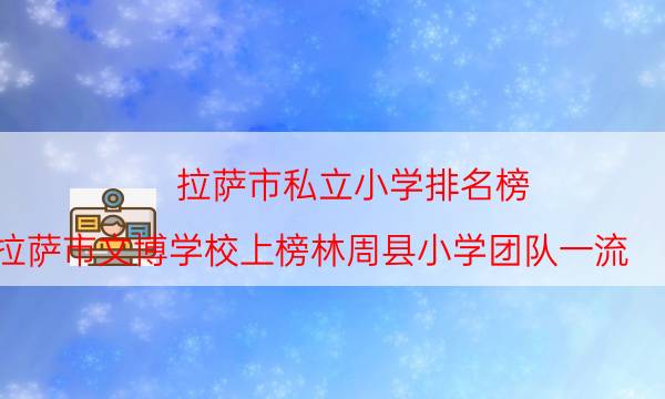 拉萨市私立小学排名榜 拉萨市文博学校上榜林周县小学团队一流