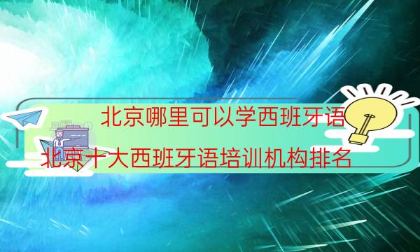 北京哪里可以学西班牙语？北京十大西班牙语培训机构排名