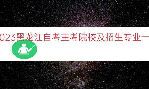 023黑龙江自考主考院校及招生专业一览"