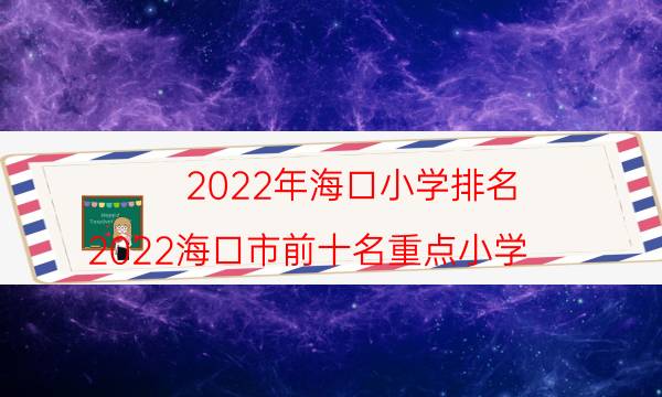 2022年海口小学排名-2022海口市前十名重点小学