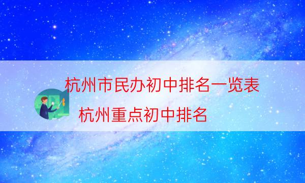 杭州市民辦初中排名一覽表，杭州重點初中排名(附2022年最新排名前十名單)