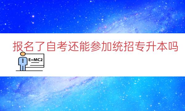 报名了自考还能参加统招专升本吗