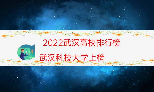 2022武汉高校排行榜：武汉科技大学上榜，第一樱花非常美