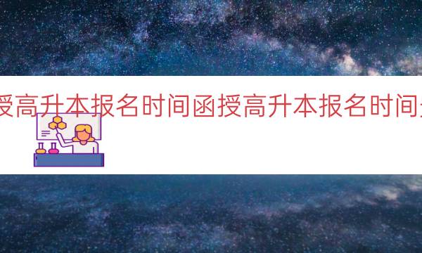 函授高升本报名时间（函授高升本报名时间安排）