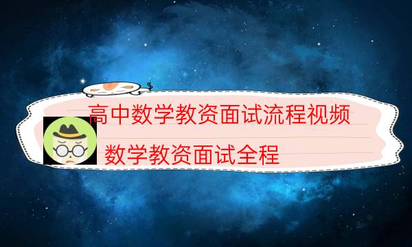 高中数学教资面试流程视频(数学教资面试全程)