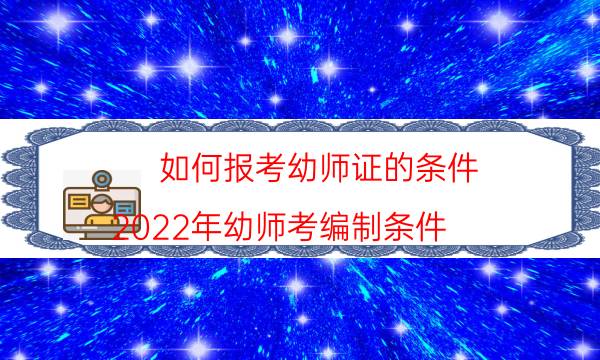 如何报考幼师证的条件(2022年幼师考编制条件)