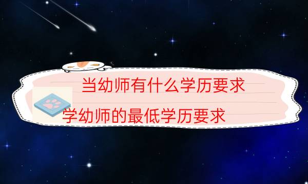 当幼师有什么学历要求(学幼师的最低学历要求)