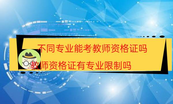 不同专业能考教师资格证吗(教师资格证有专业限制吗)