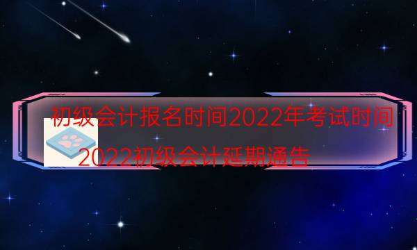 初级会计报名时间2022 哪天考试