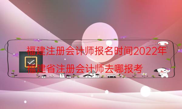 福建注册会计师报名时间2022年 需要什么学历