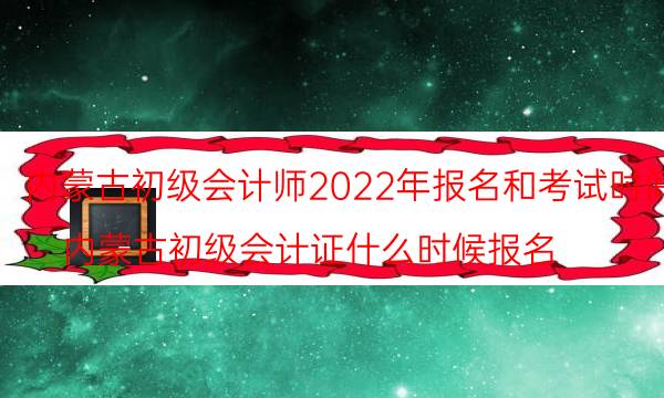 2022年内蒙古初级会计什么时候考试 在哪报名