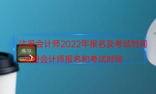 2022年注册会计师报名和考试时间是什么时候